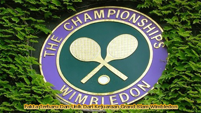 Fakta Terbaru Dan Unik Dari Kejuaraan Grand Slam Wimbledon